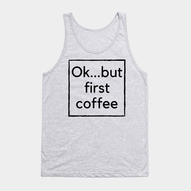 Ok...but first coffee Tank Top by MikeNotis